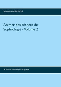 Animer des séances de sophrologie Volume 2 - 10 séances thématiques de groupe