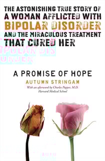 A Promise Of Hope - The Astonishing True Story of a Woman Afflicted With Bipolar Disorder and the Miraculous Treatment That Cured Her
