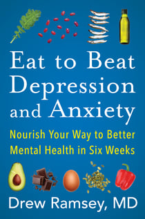 Eat to Beat Depression and Anxiety - Nourish Your Way to Better Mental Health in Six Weeks