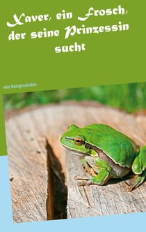 Xaver, ein Frosch, der seine Prinzessin sucht - eine Kurzgeschichte