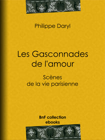 Les Gasconnades de l'amour - Scènes de la vie parisienne