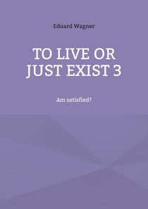 To live or just exist 3 - Am satisfied?