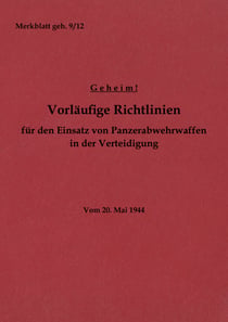 Merkblatt geh. 9/12 Vorläufige Richtlinien für den Einsatz von Panzerabwehrwaffen in der Verteidigung - Vom 20. Mai 1944 - Neuauflage 2022