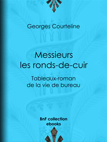 Messieurs les ronds-de-cuir - Tableaux-roman de la vie de bureau