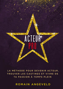 Acteur PRO - La méthode pour devenir acteur, trouver les castings et vivre de ta passion à temps-plein