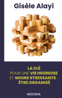 être organisé - La clé pour une vie heureuse et moins stressante