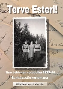 Terve Esteri - Eino Lehtosen sotapolku 1939-1944 kenttäpostin kertomana