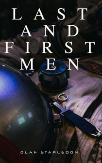 Last and First Men - A Story of the Near and Far Future (Sci-Fi Classic)