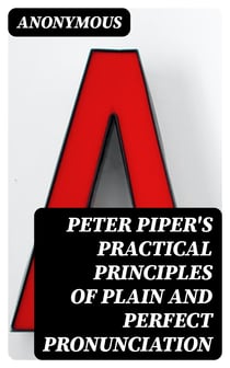 Peter Piper's Practical Principles of Plain and Perfect Pronunciation