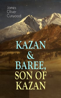 KAZAN & BAREE, SON OF KAZAN - 2 Adventure Novels - Classics of the Great White North