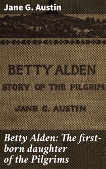 Betty Alden: The first-born daughter of the Pilgrims