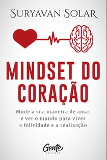 Mindset do coração - Mude sua maneira de amar e ver o mundo para viver a felicidade e a realização