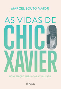 As Vidas de Chico Xavier - Nova edição ampliada e atualizada