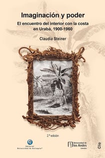 Imaginación y poder - El encuentro del interior con la costa en Urabá, 1900-1960