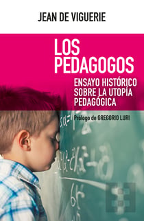 Los pedagogos - Ensayo histórico sobre la utopía pedagógica
