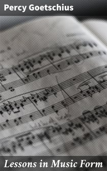 Lessons in Music Form - A Manual of Analysis of All the Structural Factors and Designs Employed in Musical Composition