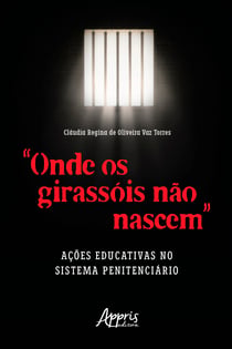 "Onde os Girassóis Não Nascem": Ações Educativas no Sistema Penitenciário