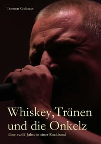 Whiskey, Tränen und die Onkelz - über zwölf Jahre in einer Rockband