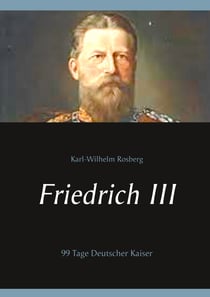 Friedrich III - 99 Tage Deutscher Kaiser
