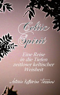 Celtic Spirit - Eine Reise in die Tiefen zeitloser keltischer Weisheit
