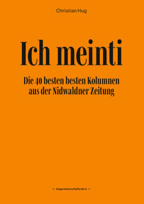 Ich meinti IV - Die 40 besten besten Kolumnen aus der Nidwaldner Zeitung