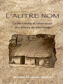 L'autre nom - La vie simple et laborieuse des vilains de Mortemer