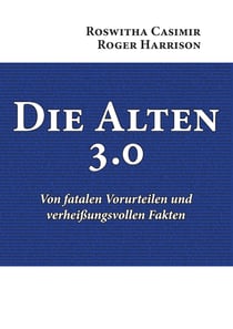 Die Alten 3.0 - Von fatalen Vorurteilen und verheißungsvollen Fakten