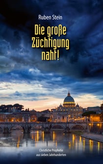 Die große Züchtigung naht! - Christliche Prophetie aus sieben Jahrhunderten