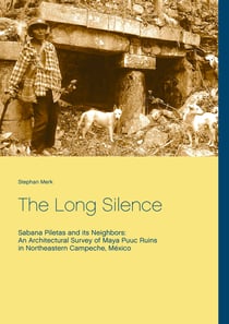 The Long Silence - Sabana Piletas and its Neighbors: An Architectural Survey of Maya Puuc Ruins in Northeastern Campeche, México