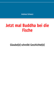 Jetzt mal Buddha bei die Fische - Glaube(n) schreibt Geschichte(n)