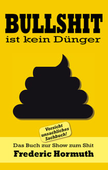 Bullshit ist kein Dünger - Das Buch zur Show zum Shit