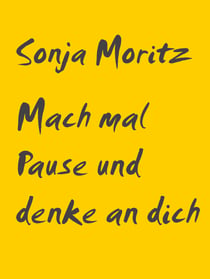 Mach mal Pause und denke an dich - Genieße dein Leben