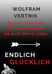Dort wo sich dein Schmerz befindet ist auch deine Liebe - Endlich glücklich