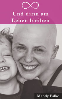 Und dann am Leben bleiben - Krebs ist krass. Liebe ist krasser. Mein Leben mit der Krebsdiagnose