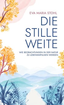 Die stille Weite - Wie Beobachtungen in der Natur zu Lebensimpulsen werden