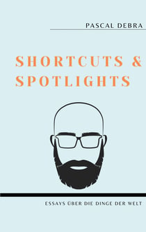 Shortcuts & Spotlights - Essays über die Dinge der Welt