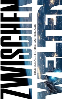 Zwischen-Welten - Eine Science Fiction Anthologie