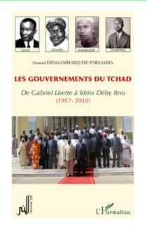 Les gouvernements du Tchad - De Gabriel Lisette à Idriss Déby Itno - (1957-2010)