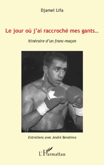 Le jour où j'ai raccroché mes gants... - Itinéraire d'un franc-maçon