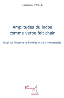 Amplitudes du logos comme verbe fait chair - Essai sur l'extance de l'altérité et de la vie partagée