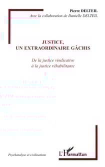 Justice, un extraordinaire gâchis - De la justice vindicative à la justice réhabilitante