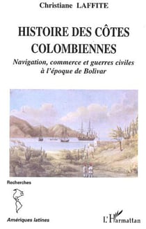 Histoire des côtes colombiennes - Navigation, commerce et guerres civiles à l'époque de Bolivar