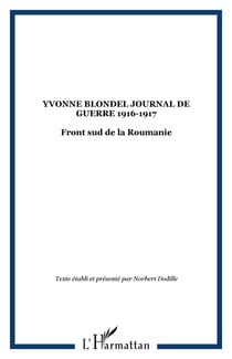 YVONNE BLONDEL JOURNAL DE GUERRE 1916-1917 - Front sud de la Roumanie