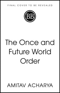 The Once and Future World Order - Why Global Civilization Will Survive the Decline of the West