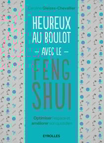 Heureux au boulot avec le Feng Shui - Optimiser l'espace et améliorer son quotidien