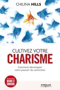 Cultivez votre charisme - Comment développer votre pouvoir de conviction