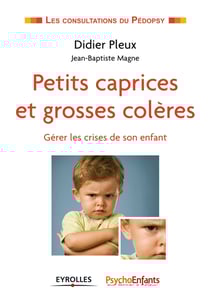 Petits caprices et grosses colères - Gérer les crises de son enfant