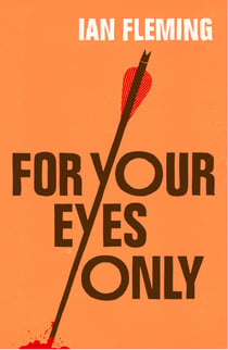 For Your Eyes Only - Discover the short stories behind your favourite James Bond films
