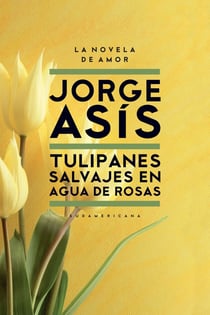 Tulipanes salvajes en agua de rosas - La novela de amor