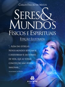 SERES E MUNDOS FÍSICOS E ESPIRITUAIS - EDIÇÃO ILUSTRADA
